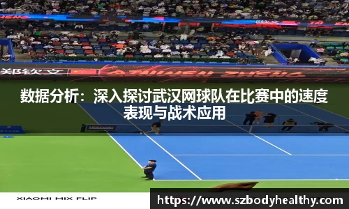 数据分析：深入探讨武汉网球队在比赛中的速度表现与战术应用