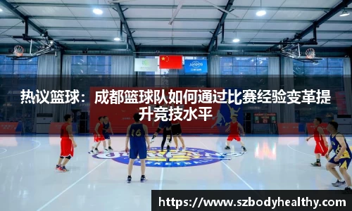 热议篮球：成都篮球队如何通过比赛经验变革提升竞技水平