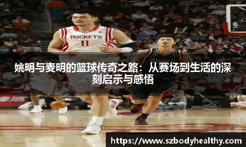 姚明与麦明的篮球传奇之路：从赛场到生活的深刻启示与感悟