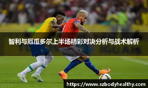 智利与厄瓜多尔上半场精彩对决分析与战术解析