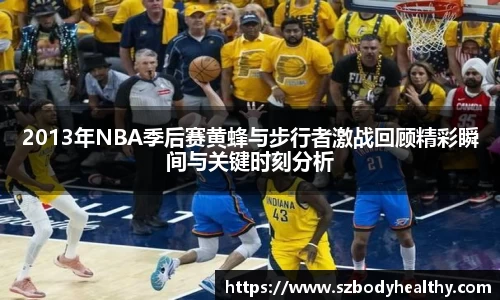 2013年NBA季后赛黄蜂与步行者激战回顾精彩瞬间与关键时刻分析