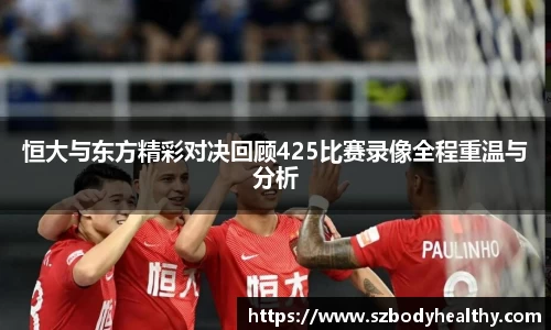 恒大与东方精彩对决回顾425比赛录像全程重温与分析